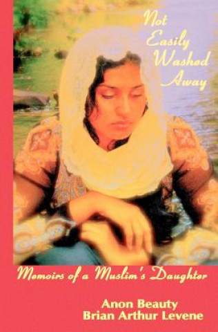 Kniha Not Easily Washed Away: Memoirs of a Muslim's Daughter MR Brian Arthur Levene