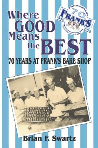 Carte Where Good Means the Best: 70 Years at Frank's Bake Shop Brian F. Swartz