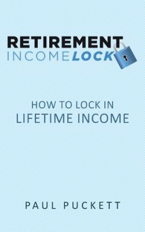 Kniha Retirement Income Lock: How to Lock in Lifetime Income Paul Puckett