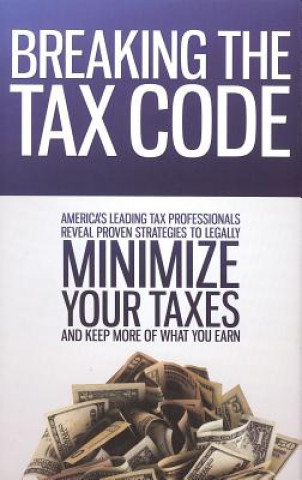 Könyv Breaking the Tax Code: America's Leading Tax Professionals Reveal Proven Strategies to Legally Minimize Your Taxes and Keep More of What You CelebrityPress