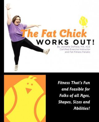 Livre The Fat Chick Works Out! (Fitness That's Fun and Feasible for Folks of All Ages, Sizes, Shapes and Abilities) Jeanette Lynn Depatie