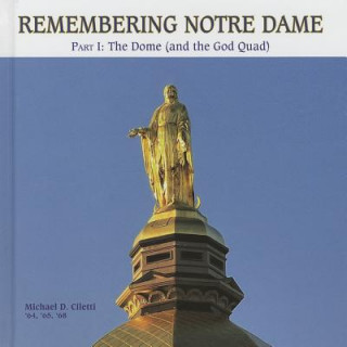 Kniha Remembering Notre Dame: Part I: The Dome (and the God Quad) Michael Ciletti