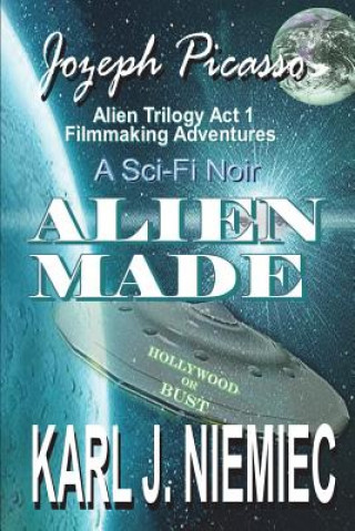 Buch Alien Made: Jozeph Picasso - Alien Trilogy (ACT 1) Filmmaking Adventures Karl J. Niemiec