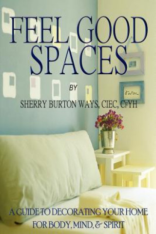 Buch Feel-Good Spaces: A Guide to Decorating Your Home for Body, Mind, and Spirit Sherry Burton Ways