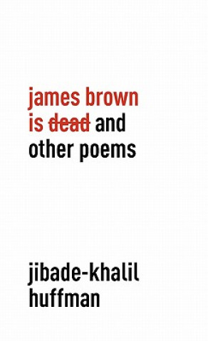 Kniha James Brown Is Dead and Other Poems Jibade-Khalil Huffman