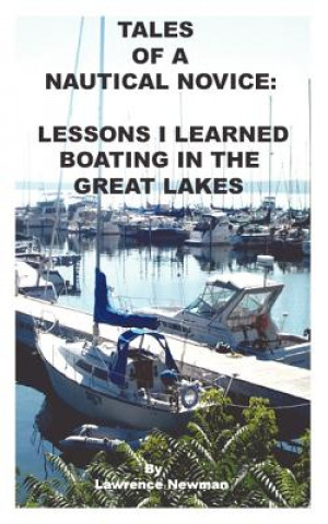 Book Tales of a Nautical Novice: Lessons I Learned Boating in the Great Lakes Lawrence W. Newman