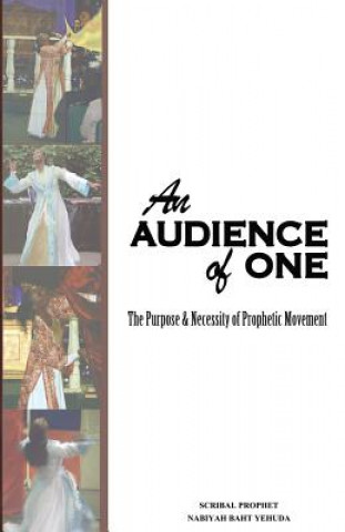 Kniha An Audience of One-The Purpose and Necessity of Prophetic Movement Nabiyah Baht Yehuda