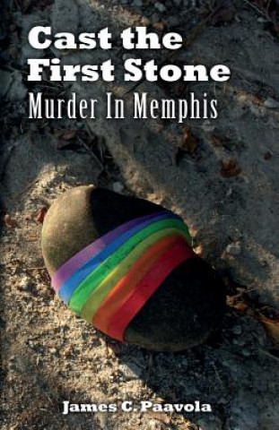 Книга Cast the First Stone: Murder in Memphis James C. Paavola