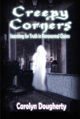 Könyv Creepy Corners: Searching for Truth in Paranormal Claims Carolyn Dougherty