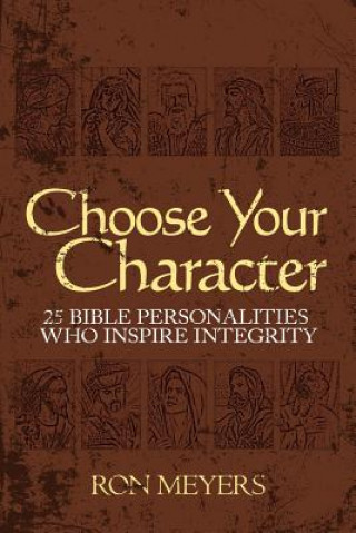 Könyv Choose Your Character: 25 Bible Personalities Who Inspire Integrity Ron Meyers