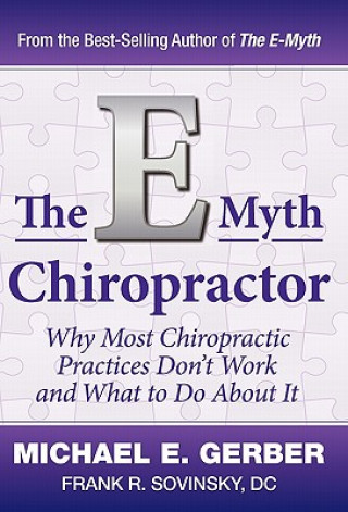 Kniha The E-Myth Chiropractor: Why Most Chiropractic Practices Don't Work and What to Do about It Michael E. Gerber