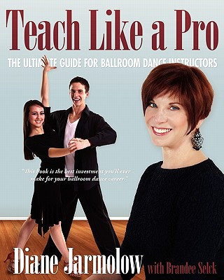 Könyv Teach Like a Pro: The Ultimate Guide for Ballroom Dance Instructors Diane Jarmolow