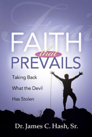 Book Faith That Prevails: Taking Back What the Devil Has Stolen James C. Hash