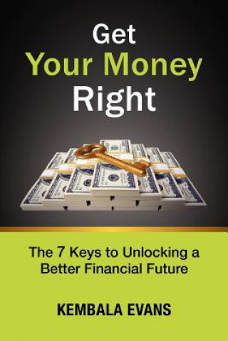Carte Get Your Money Right: The 7 Keys to Unlocking a Better Financial Future Kembala Evans