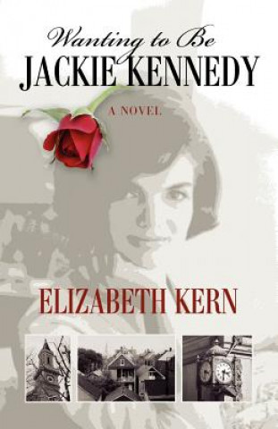 Könyv Wanting to Be Jackie Kennedy Elizabeth A. Kern