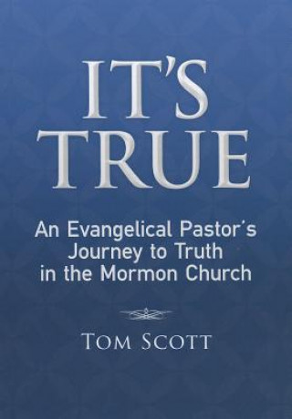 Knjiga It's True: An Evangelical Pastor's Journey to Truth in the Mormon Church Tom Scott