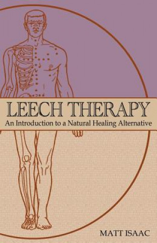 Kniha Leech Therapy: An Introduction to a Natural Healing Alternative Matt Isaac