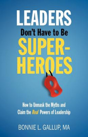 Carte Leaders Don't Have to Be Superheroes Bonnie L. Gallup