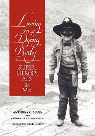 Książka Living in a Dying Body: Superheroes, ALS and Me Anthony C. Mann