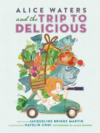 Книга Alice Waters and the Trip to Delicious Jacqueline Briggs Martin