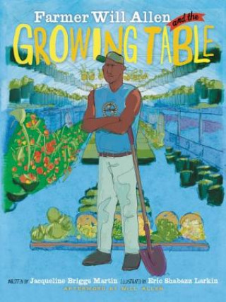Kniha Farmer Will Allen and the Growing Table Jacqueline Briggs Martin