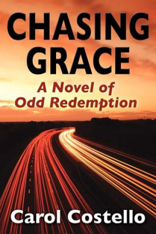 Carte Chasing Grace: A Novel of Odd Redemption Carol Costello