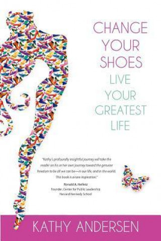 Kniha Change Your Shoes, Live Your Greatest Life Kathy Andersen