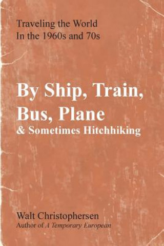 Kniha By Ship, Train, Bus, Plane & Sometimes Hitchhiking Walter Christophersen