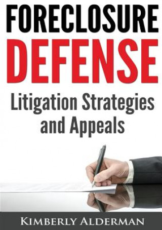 Kniha Foreclosure Defense: Litigation Strategies and Appeals Kimberly Laura Alderman