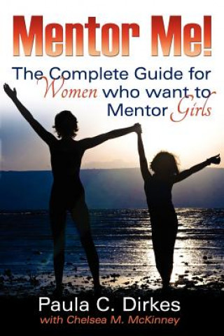 Carte Mentor Me! the Complete Guide for Women Who Want to Mentor Girls Paula C. Dirkes