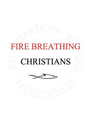 Книга Fire Breathing Christians: The Common Believer's Call to Reformation, Revival, and Revolution Scott Alan Buss