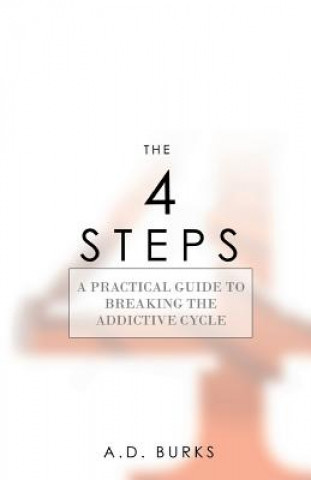 Kniha The 4 Steps: A Practical Guide to Breaking the Addictive Cycle A. D. Burks