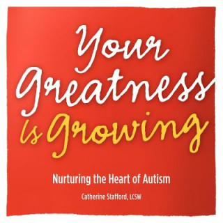 Knjiga Your Greatness is Growing- Nurturing the Heart of Autism Catherine Stafford