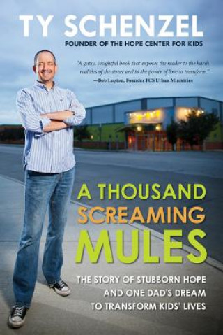 Kniha A Thousand Screaming Mules: The Story of Stubborn Hope and One Dad's Dream to Transform Kids' Lives Ty Schenzel