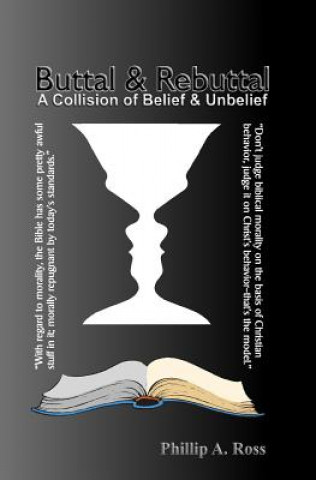 Könyv Buttal and Rebuttal: A Clash of Belief and Unbelief Phillip a. Ross