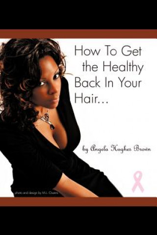 Könyv How to Get the Healthy Back in Your Hair... Angela H. Brown