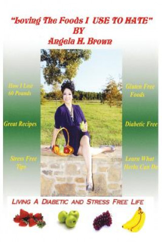 Kniha Loving the Foods I Use to Hate / Living a Diabetic Stress Free Life! Angela Hughes Brown