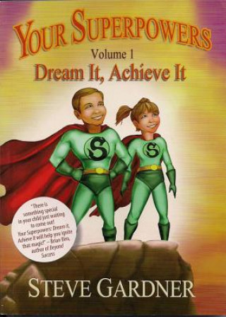 Könyv Your Superpowers, Volume 1: Dream It, Achieve It Steve Gardner