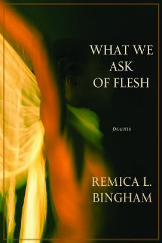 Carte What We Ask of Flesh Remica L. Bingham