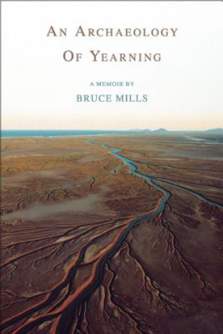 Carte An Archaeology of Yearning Bruce Mills