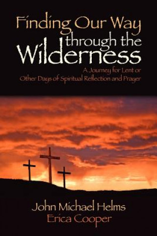 Carte Finding Our Way Through the Wilderness: A Journey for Lent or Other Days of Spiritual Reflection and Prayer John Michael Helms