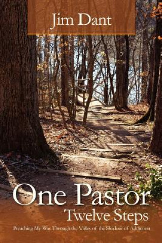 Книга One Pastor, Twelve Steps: Preaching My Way Through the Valley of the Shadow of Addiction Jim Dant
