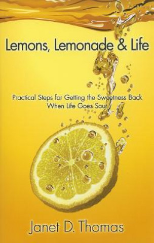 Könyv Lemons, Lemonade & Life: Practical Steps for Getting the Sweetness Back When Life Goes Sour Janet D. Thomas
