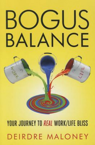 Kniha Bogus Balance: Your Journey to Real Work/Life Bliss Deirdre Maloney