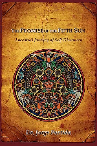 Knjiga The Promise of the Fifth Sun: Ancestral Journey of Self Discovery Jorge Partida