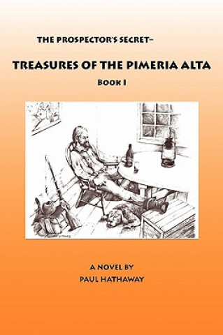 Carte The Prospector's Secret-Treasures of the Pimeria Alta Paul Hathaway