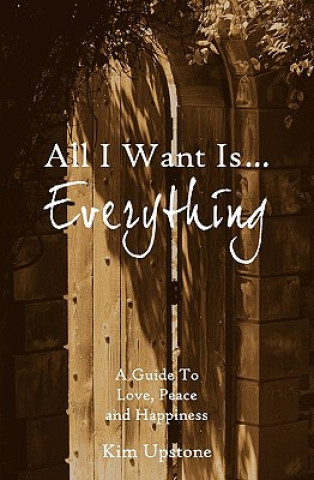 Buch All I Want Is ... Everything a Guide to Love, Peace and Happiness Kim Ann Upstone