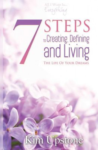 Książka 7 Steps to Creating, Defining, and Living the Life of Your Dreams Kim a. Upstone