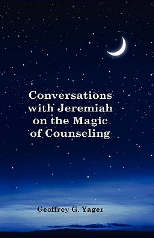 Carte Conversations with Jeremiah on the Magic of Counseling Ph. D. Geoffrey G. Yager