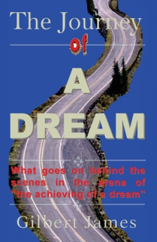 Carte The Journey of a Dream: What Goes on Backstage of the Arena of Achieving a Dream Gilbert James